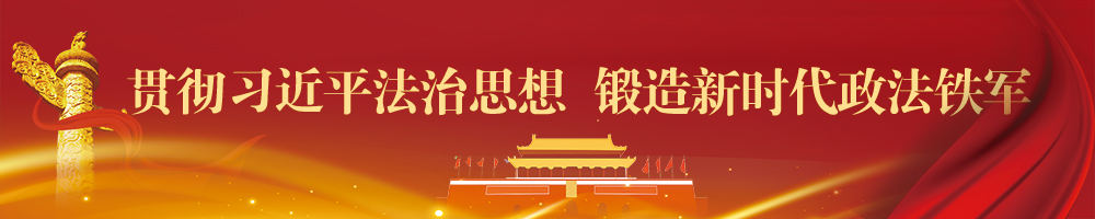 贯彻习近平法治思想 锻造新时代政法铁军