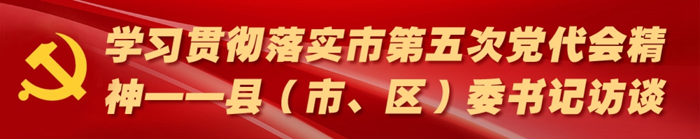 学习贯彻落实市第五次党代会精神——县（市、区）委书记访谈