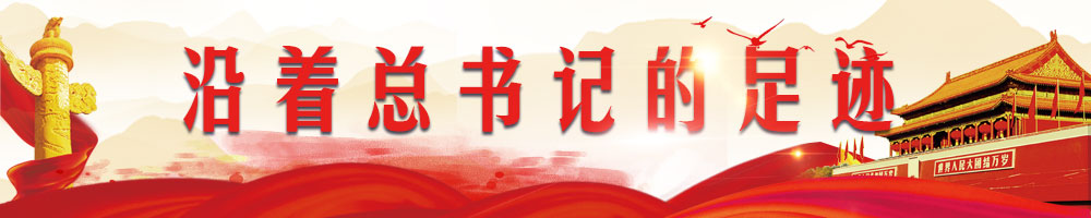 沿着总书记的足迹
